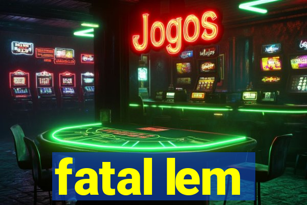 fatal lem